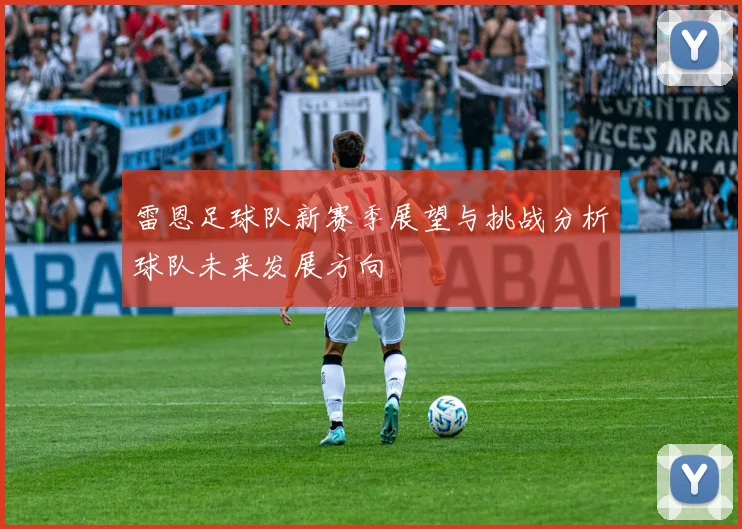 雷恩足球队新赛季展望与挑战分析球队未来发展方向