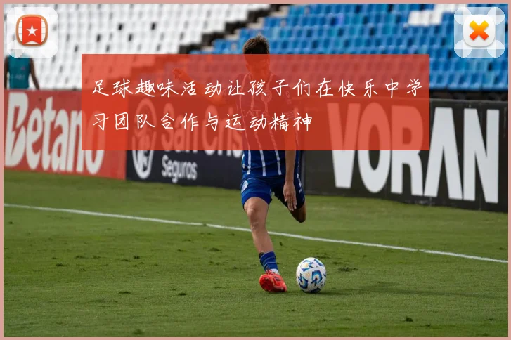 足球趣味活动让孩子们在快乐中学习团队合作与运动精神